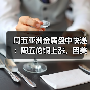 周五亚洲金属盘中快递:周五伦铜上涨,因美元疲软,但是周线下跌(图2) 周五亚洲金属盘中快递:周五伦铜上涨,因美元疲软,但是周线下跌(图2)