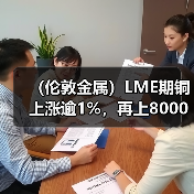 (伦敦金属)LME期铜上涨逾1%,再上8000美元关口,因需求前景改善(图4) (伦敦金属)LME期铜上涨逾1%,再上8000美元关口,因需求前景改善(图4)
