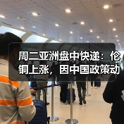 周二亚洲盘中快递:伦铜上涨,因中国政策动向鼓舞市场人气(图3) 周二亚洲盘中快递:伦铜上涨,因中国政策动向鼓舞市场人气(图3)