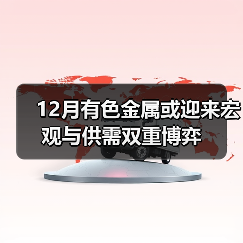 12月有色金属或迎来宏观与供需双重博弈(图3) 12月有色金属或迎来宏观与供需双重博弈(图3)