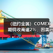 (纽约金属)COMEX期铜收高逾2%,因美元走软(图1) (纽约金属)COMEX期铜收高逾2%,因美元走软(图1)