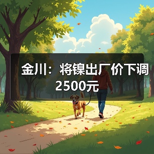 金川：将镍出厂价下调2500元