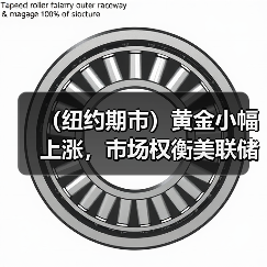 (纽约期市)黄金小幅上涨,市场权衡美联储加息路径(图4) (纽约期市)黄金小幅上涨,市场权衡美联储加息路径(图4)