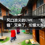 风口浪尖的LME:“妖镍”又来了,伦镍大涨10%创七个月新高,媒体称LME再成收购目标(图3) 风口浪尖的LME:“妖镍”又来了,伦镍大涨10%创七个月新高,媒体称LME再成收购目标(图3)