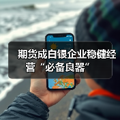 期货成白银企业稳健经营“必备良器”（图3）