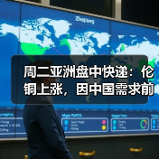 周二亚洲盘中快递:伦铜上涨,因中国需求前景改善(图3) 周二亚洲盘中快递:伦铜上涨,因中国需求前景改善(图3)
