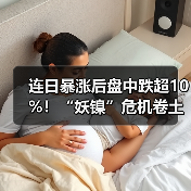 连日暴涨后盘中跌超10%！“妖镍”危机卷土重来，LME严阵以待
