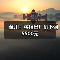 金川：将镍出厂价下调5500元