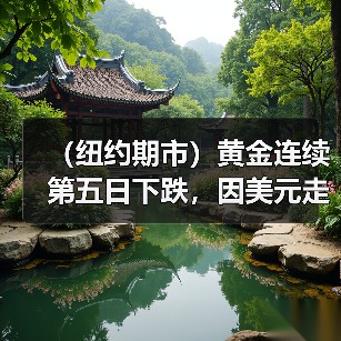 (纽约期市)黄金连续第五日下跌,因美元走高(图4) (纽约期市)黄金连续第五日下跌,因美元走高(图4)