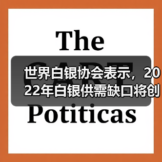 世界白银协会表示,2022年白银供需缺口将创下几十年来最高点(图4) 世界白银协会表示,2022年白银供需缺口将创下几十年来最高点(图4)