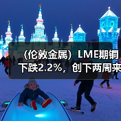 （伦敦金属）LME期铜下跌2.2%，创下两周来新低（图2）