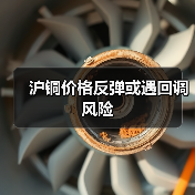 沪铜价格反弹或遇回调风险