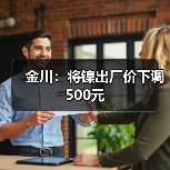 金川：将镍出厂价下调500元（图4）