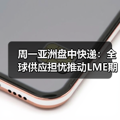 周一亚洲盘中快递:全球供应担忧推动LME期铜上涨(图4) 周一亚洲盘中快递:全球供应担忧推动LME期铜上涨(图4)