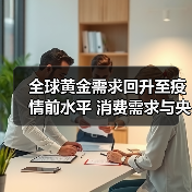 全球黄金需求回升至疫情前水平 消费需求与央行购金带动(图2) 全球黄金需求回升至疫情前水平 消费需求与央行购金带动(图2)