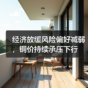 经济放缓风险偏好减弱,铜价持续承压下行(图2) 经济放缓风险偏好减弱,铜价持续承压下行(图2)