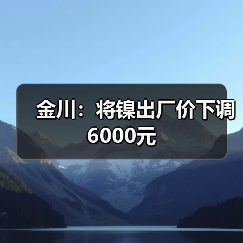 金川：将镍出厂价下调6000元（图3）