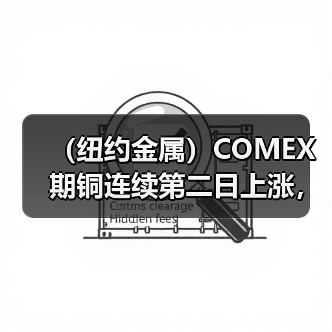 (纽约金属)COMEX期铜连续第二日上涨,铜价收高近1%(图2) (纽约金属)COMEX期铜连续第二日上涨,铜价收高近1%(图2)
