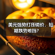 美元强势打压铜价,短期跌势难挡?(图4) 美元强势打压铜价,短期跌势难挡?(图4)