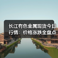 长江有色金属现货今日行情:价格涨跌全盘点(图2) 长江有色金属现货今日行情:价格涨跌全盘点(图2)